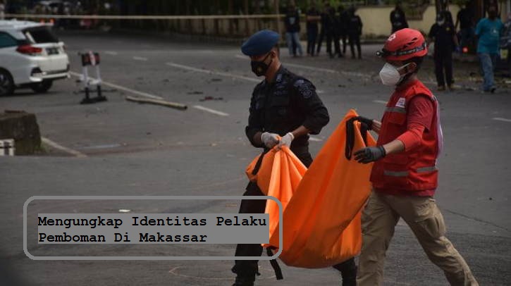 Mengungkap Identitas Pelaku Pemboman Di Makassar
